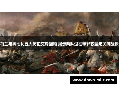 荷兰与奥地利五大历史交锋回顾 揭示两队过往精彩较量与关键战役 荷兰与奥地利五大历史交锋回顾 揭示两队过往精彩较量与关键战役