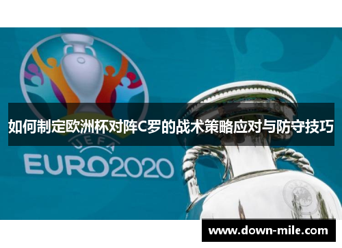 如何制定欧洲杯对阵C罗的战术策略应对与防守技巧