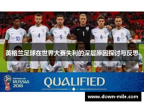 英格兰足球在世界大赛失利的深层原因探讨与反思 英格兰足球在世界大赛失利的深层原因探讨与反思