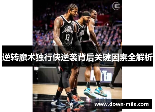 逆转魔术独行侠逆袭背后关键因素全解析 逆转魔术独行侠逆袭背后关键因素全解析