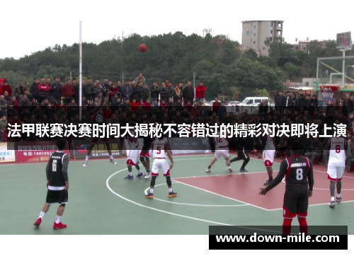 法甲联赛决赛时间大揭秘不容错过的精彩对决即将上演