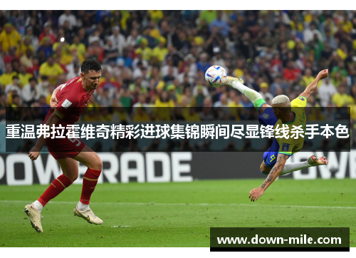 重温弗拉霍维奇精彩进球集锦瞬间尽显锋线杀手本色 重温弗拉霍维奇精彩进球集锦瞬间尽显锋线杀手本色