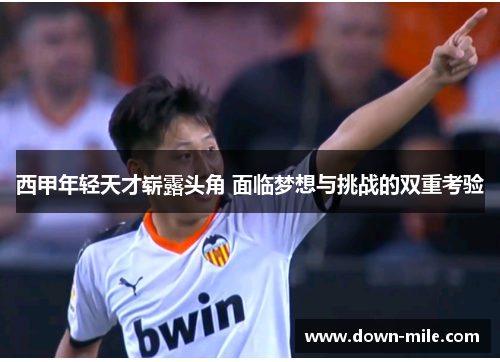 西甲年轻天才崭露头角 面临梦想与挑战的双重考验