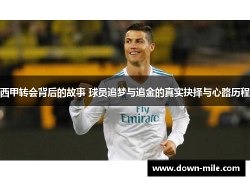 西甲转会背后的故事 球员追梦与追金的真实抉择与心路历程 西甲转会背后的故事 球员追梦与追金的真实抉择与心路历程