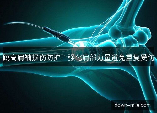 跳高肩袖损伤防护，强化肩部力量避免重复受伤